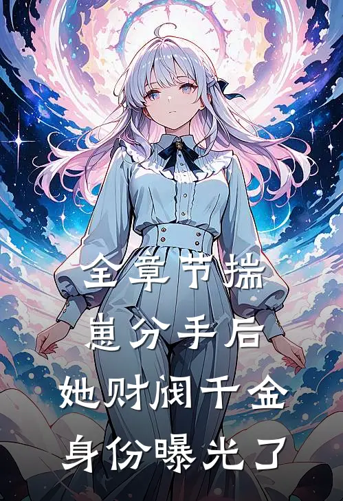全章节揣崽分手后，她财阀千金身份曝光了