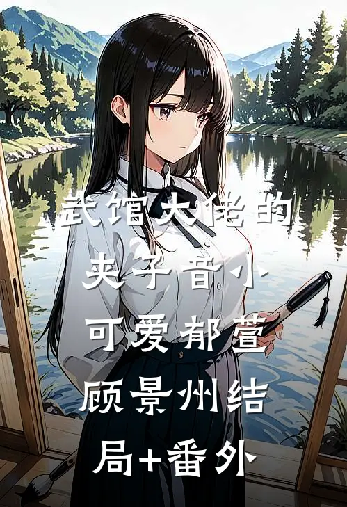 武馆大佬的夹子音小可爱郁萱顾景州结局+番外