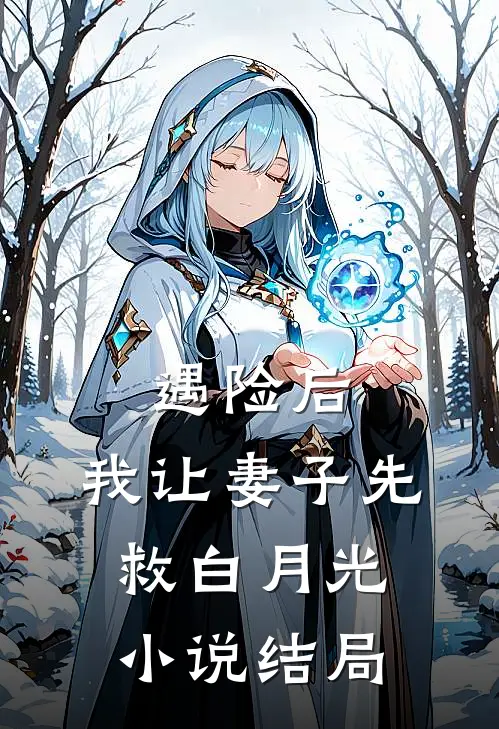 遇险后，我让妻子先救白月光小说结局