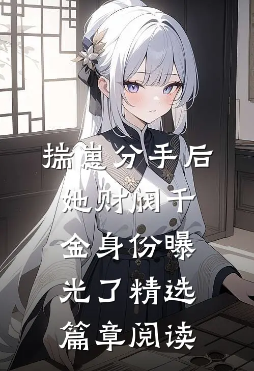 揣崽分手后，她财阀千金身份曝光了精选篇章阅读