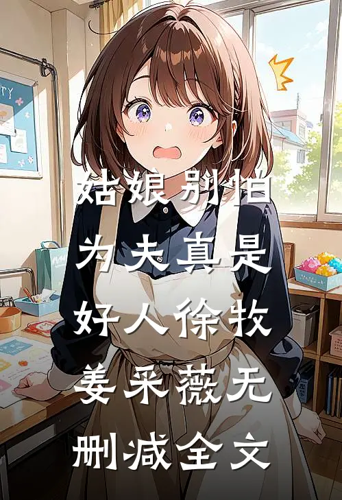 姑娘别怕，为夫真是好人徐牧姜采薇无删减全文