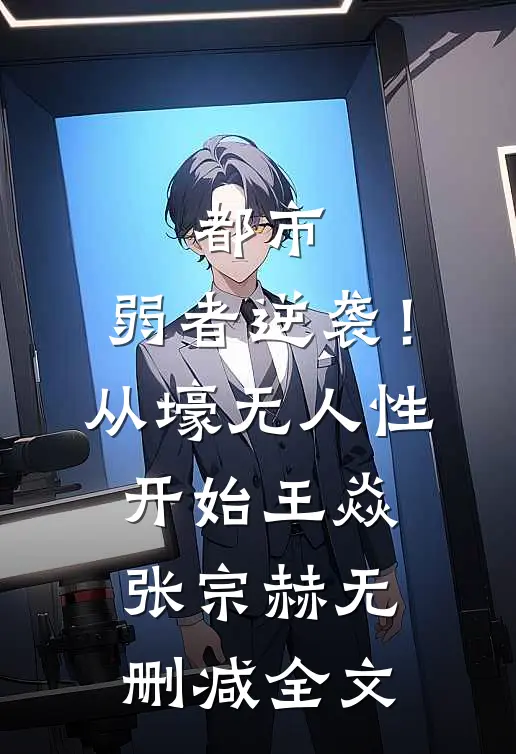 都市：弱者逆袭！从壕无人性开始王焱张宗赫无删减全文