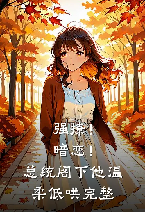 强撩！暗恋！总统阁下他温柔低哄完整
