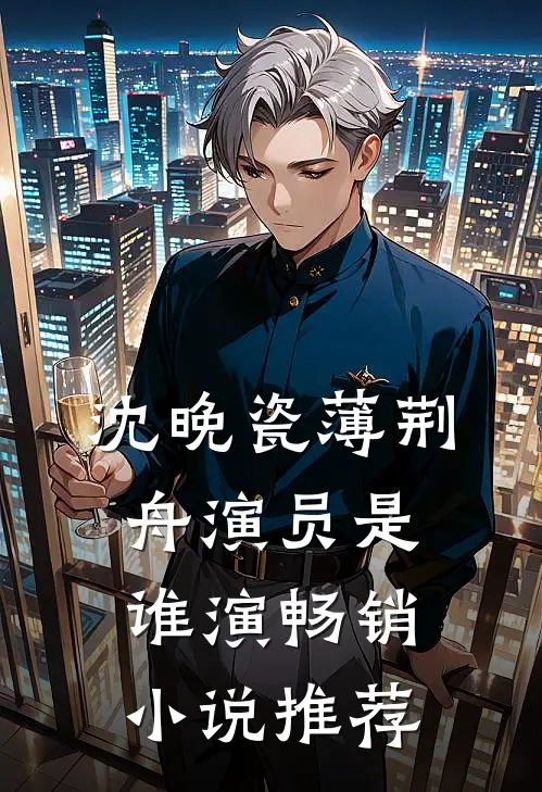 沈晚瓷薄荆舟演员是谁演畅销小说推荐