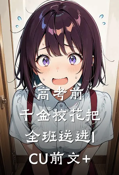 高考前，千金校花把全班送进ICU前文+