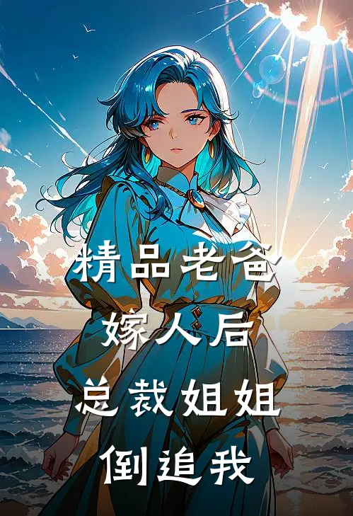 精品老爸嫁人后，总裁姐姐倒追我