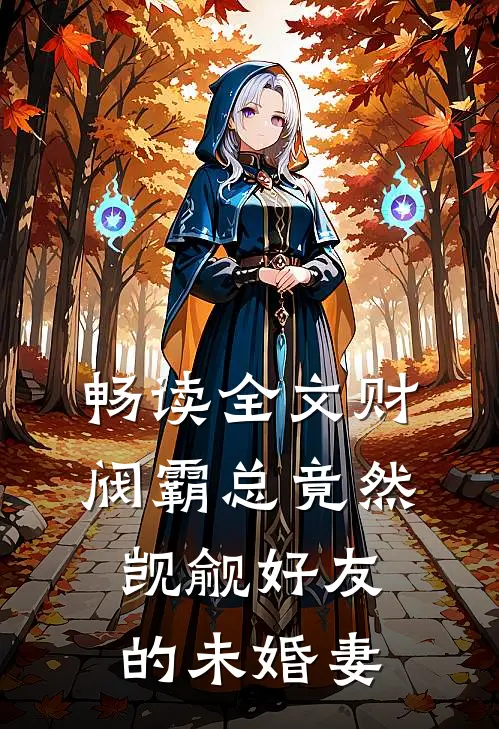 畅读全文财阀霸总竟然觊觎好友的未婚妻
