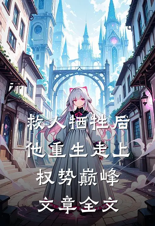 救人牺牲后，他重生走上权势巅峰文章全文