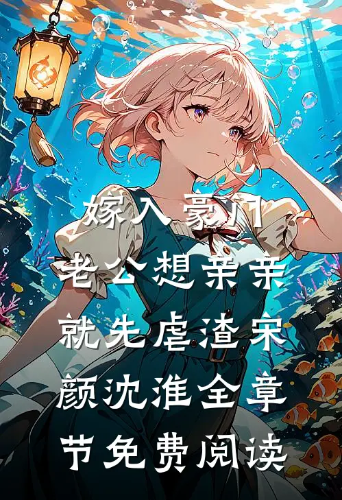 嫁入豪门，老公想亲亲就先虐渣宋颜沈淮全章节免费阅读