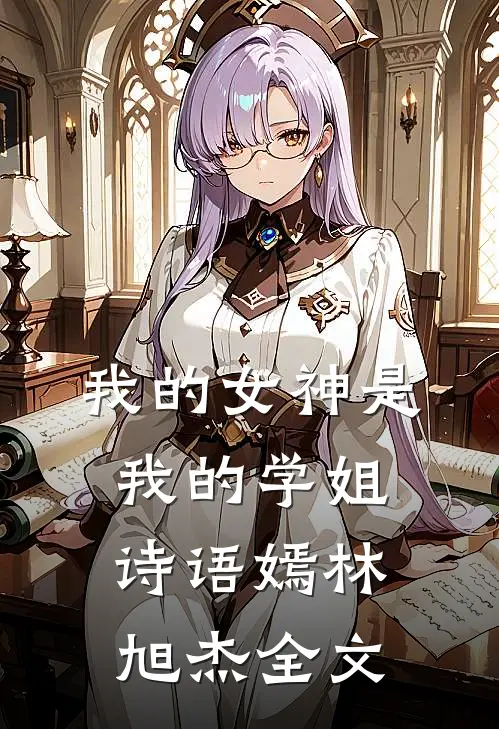 我的女神是我的学姐诗语嫣林旭杰全文