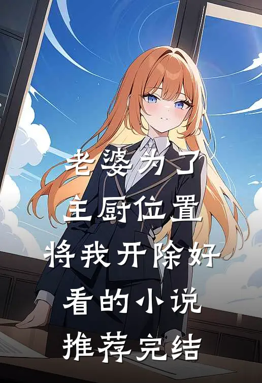 老婆为了主厨位置，将我开除好看的小说推荐完结