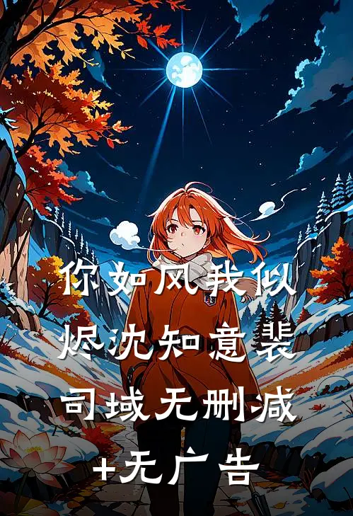 你如风我似烬沈知意裴司域无删减+无广告
