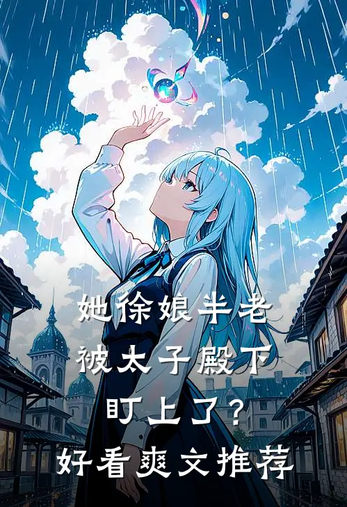 她徐娘半老，被太子殿下盯上了？好看爽文推荐
