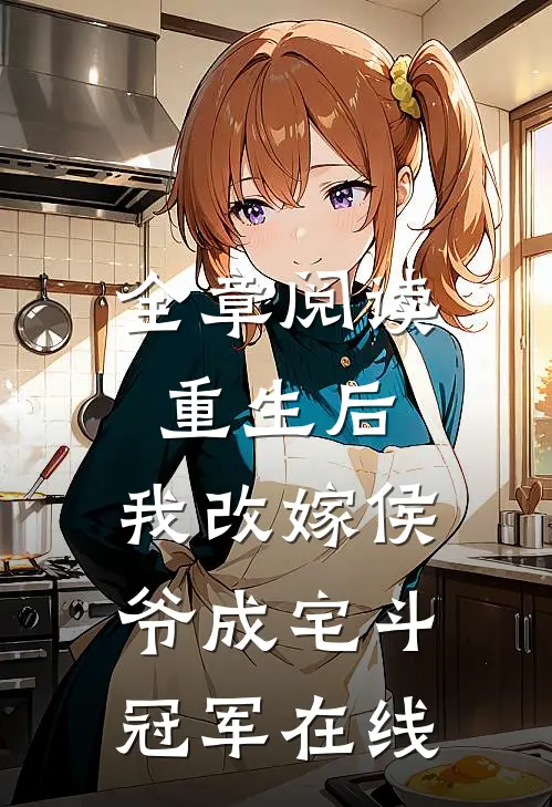全章阅读重生后,我改嫁侯爷成宅斗冠军在线
