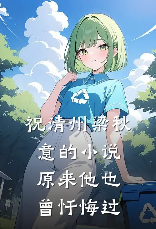 祝清州梁秋意的小说原来他也曾忏悔过