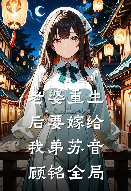 老婆重生后要嫁给我弟苏音顾铭全局