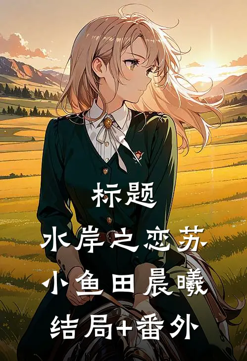 标题：水岸之恋苏小鱼田晨曦结局+番外