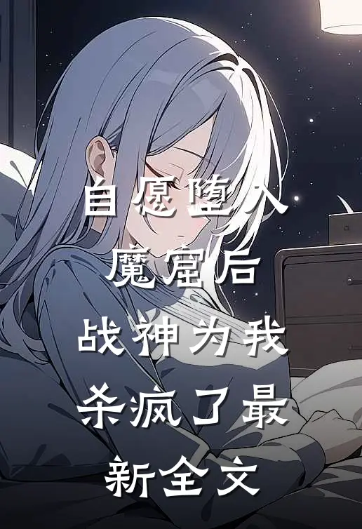 自愿堕入魔窟后，战神为我杀疯了最新全文