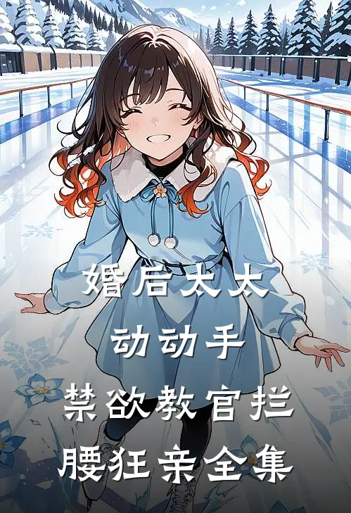 婚后太太动动手，禁欲教官拦腰狂亲全集