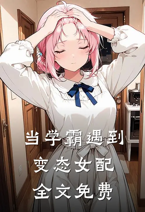 当学霸遇到变态女配全文免费