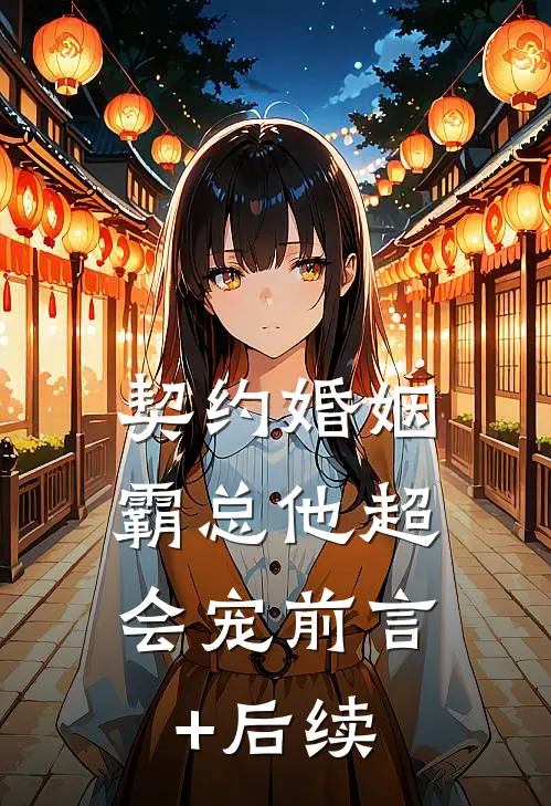 契约婚姻：霸总他超会宠前言+后续