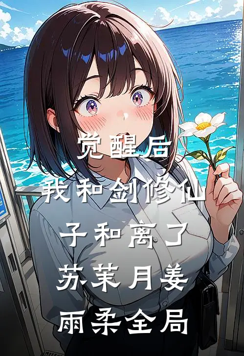 觉醒后，我和剑修仙子和离了苏茉月姜雨柔全局