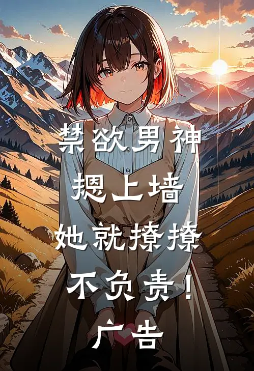 禁欲男神摁上墙，她就撩撩不负责！广告