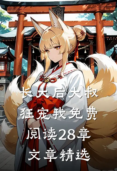 长大后大叔狂宠我免费阅读28章文章精选