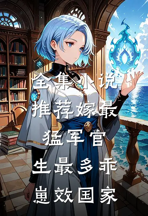 全集小说推荐嫁最猛军官，生最多乖崽效国家