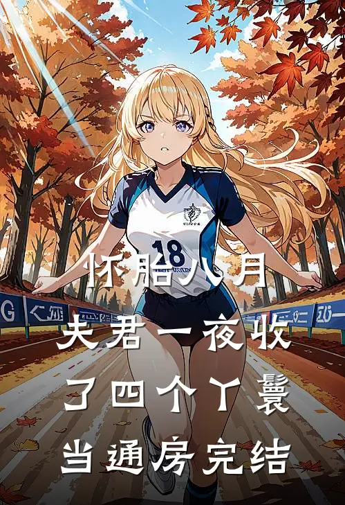 怀胎八月，夫君一夜收了四个丫鬟当通房完结
