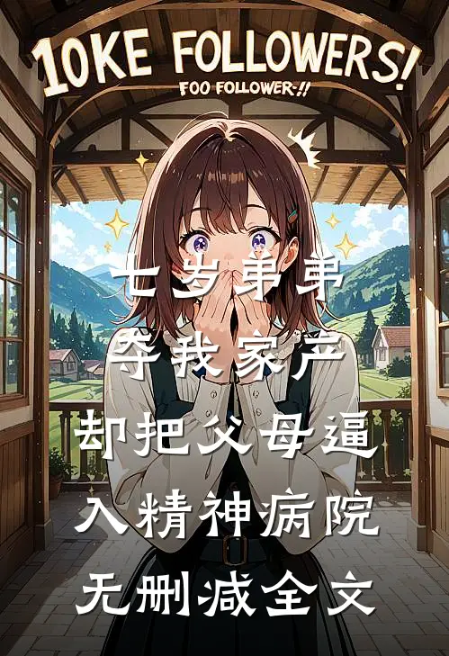 七岁弟弟夺我家产，却把父母逼入精神病院无删减全文
