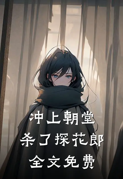 冲上朝堂，杀了探花郎全文免费