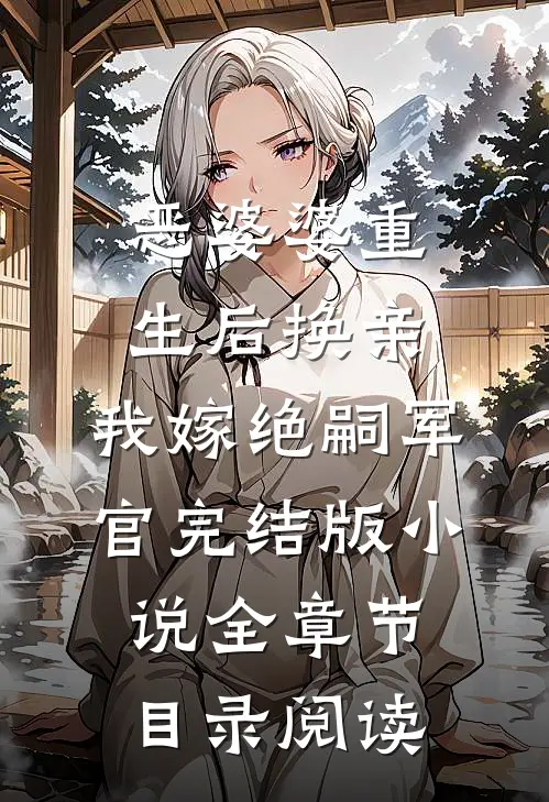 恶婆婆重生后换亲，我嫁绝嗣军官完结版小说全章节目录阅读