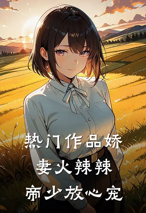 热门作品娇妻火辣辣：帝少放心宠