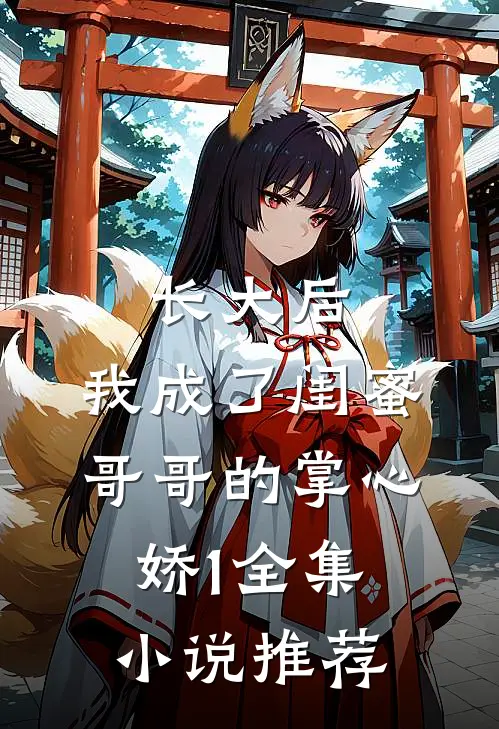 长大后，我成了闺蜜哥哥的掌心娇1全集小说推荐