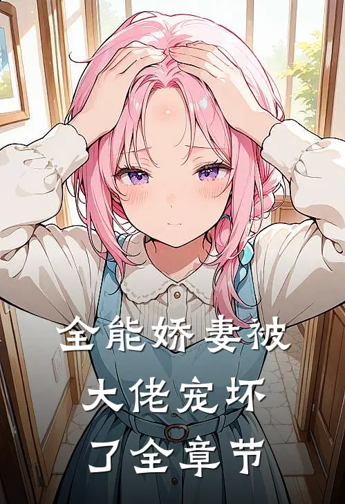 全能娇妻被大佬宠坏了全章节