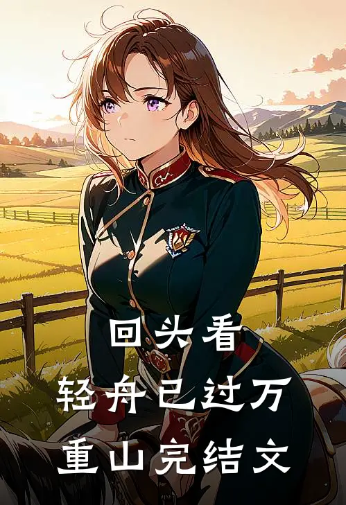 回头看，轻舟已过万重山完结文