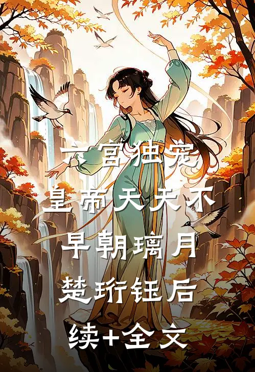 六宫独宠，皇帝天天不早朝璃月楚珩钰后续+全文