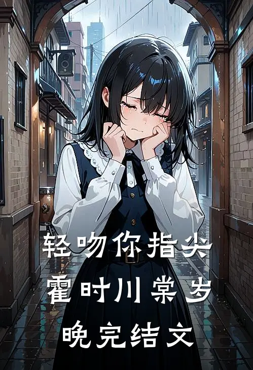轻吻你指尖霍时川棠岁晚完结文