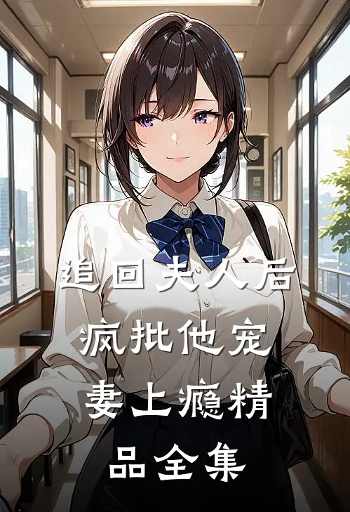 追回夫人后，疯批他宠妻上瘾精品全集