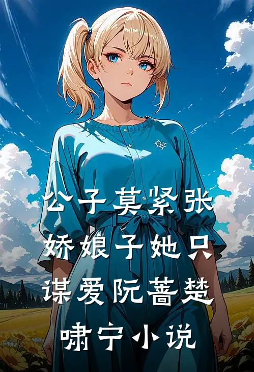 公子莫紧张，娇娘子她只谋爱阮蔷楚啸宁小说