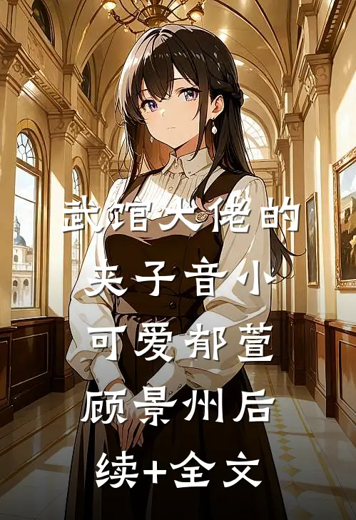 武馆大佬的夹子音小可爱郁萱顾景州后续+全文