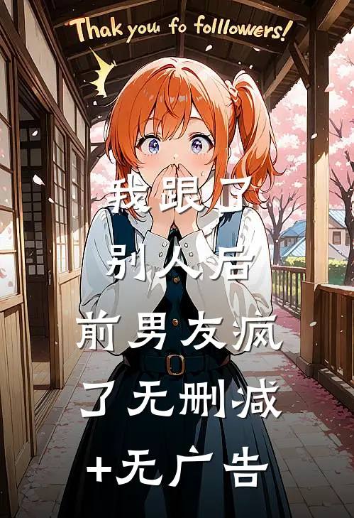 我跟了别人后，前男友疯了无删减+无广告