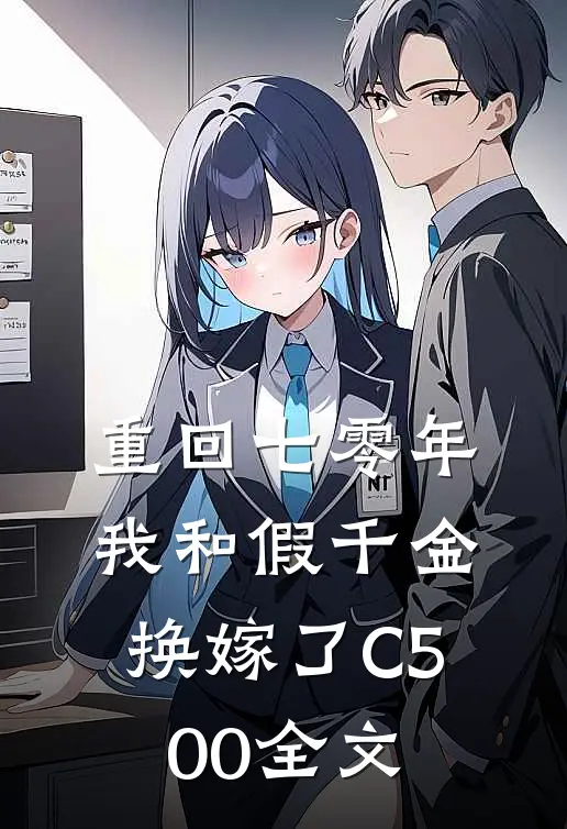 重回七零年，我和假千金换嫁了C500全文