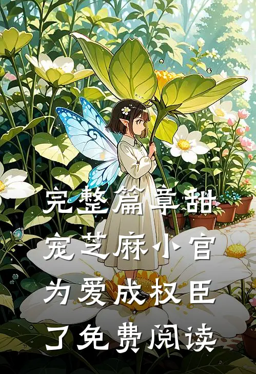 完整篇章甜宠芝麻小官为爱成权臣了免费阅读