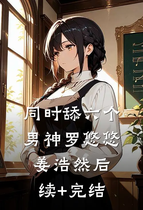 同时舔六个男神罗悠悠姜浩然后续+完结
