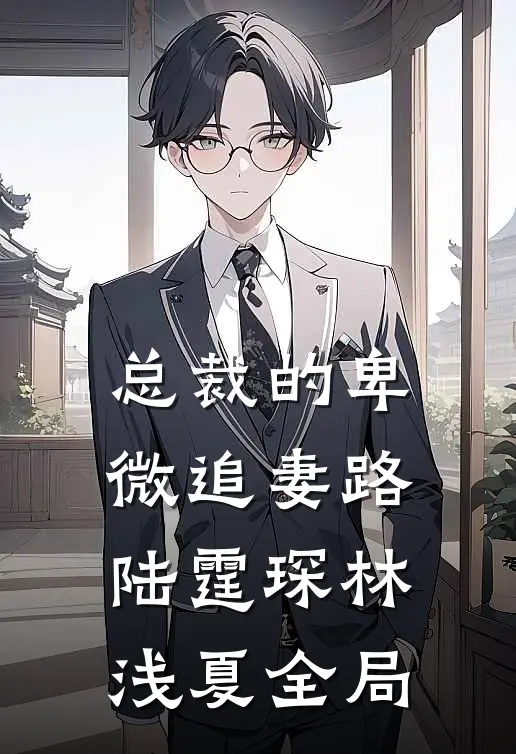 总裁的卑微追妻路陆霆琛林浅夏全局