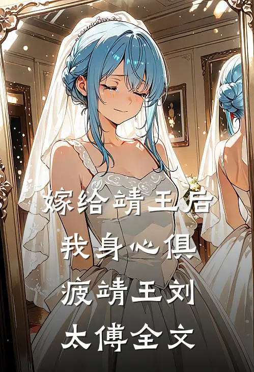 嫁给靖王后我身心俱疲靖王刘太傅全文
