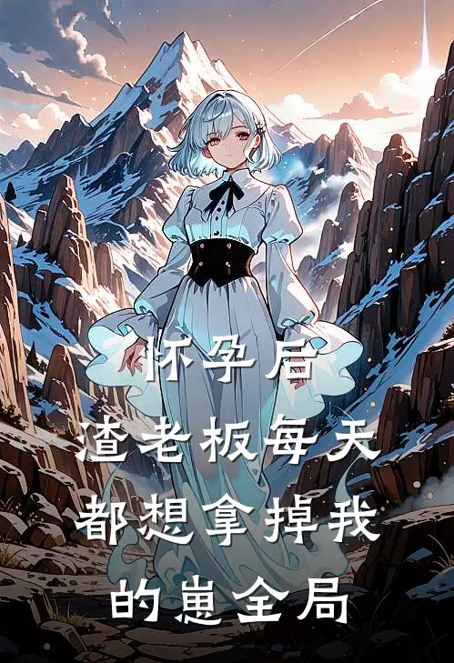 怀孕后，渣老板每天都想拿掉我的崽全局