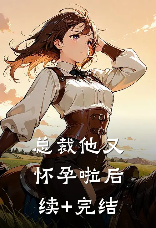 总裁他又怀孕啦后续+完结